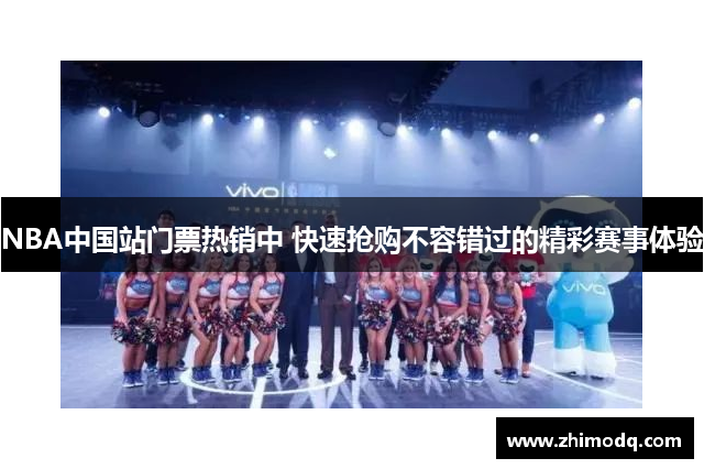 NBA中国站门票热销中 快速抢购不容错过的精彩赛事体验