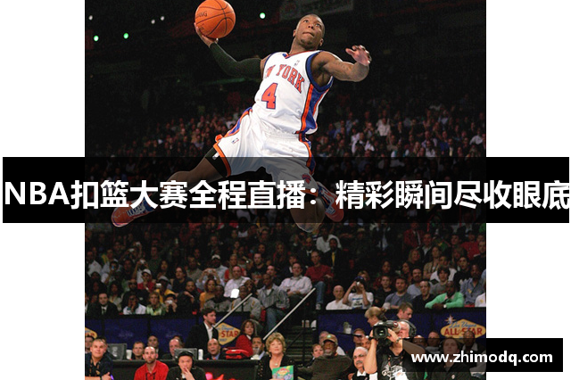 NBA扣篮大赛全程直播：精彩瞬间尽收眼底