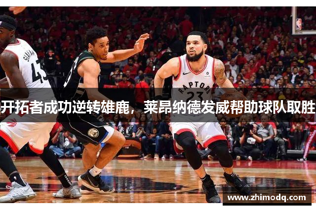 开拓者成功逆转雄鹿，莱昂纳德发威帮助球队取胜