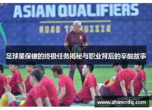足球星保镖的终极任务揭秘与职业背后的辛酸故事